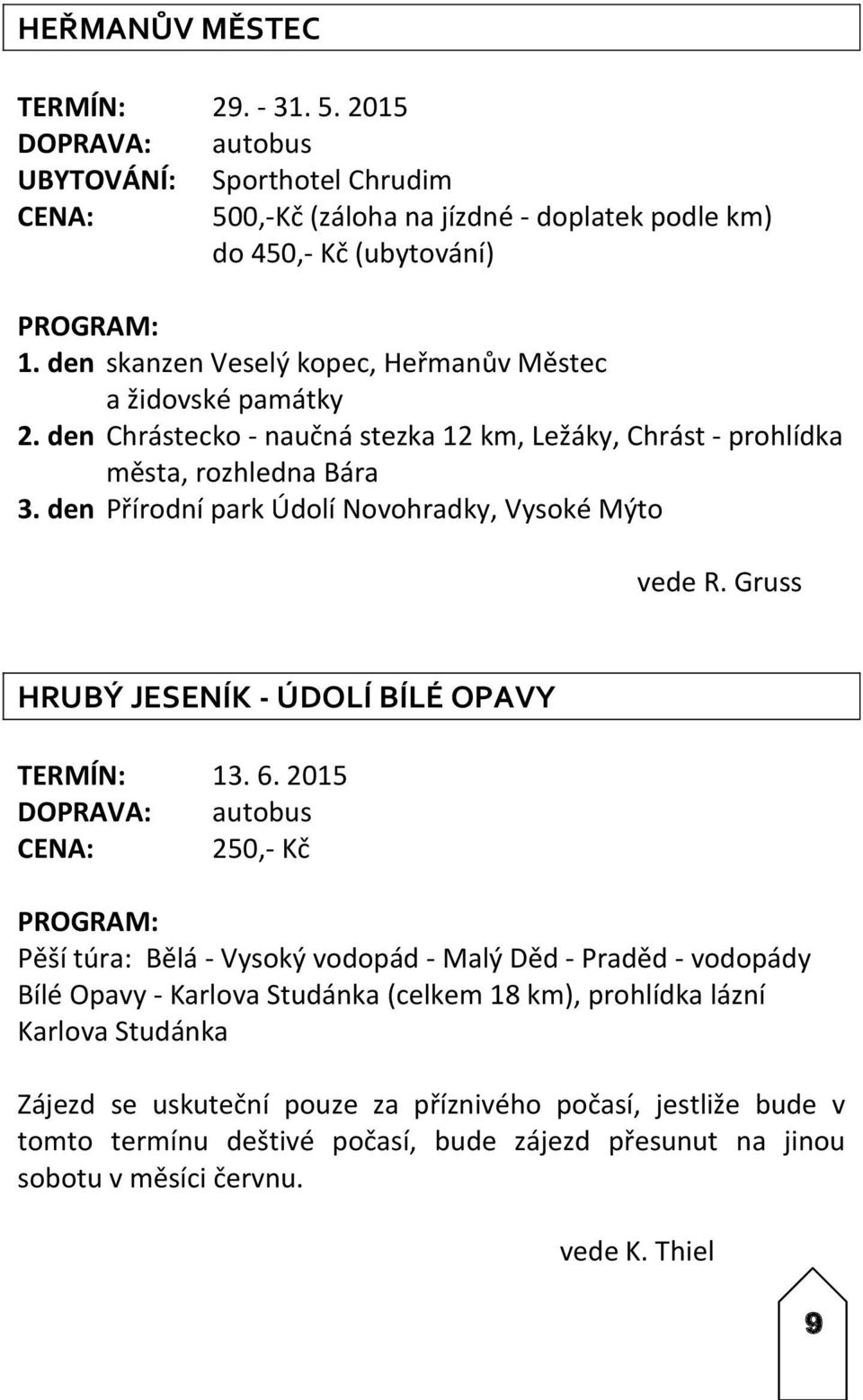 den Přírodní park Údolí Novohradky, Vysoké Mýto vede R. Gruss HRUBÝ JESENÍK - ÚDOLÍ BÍLÉ OPAVY TERMÍN: 13. 6.