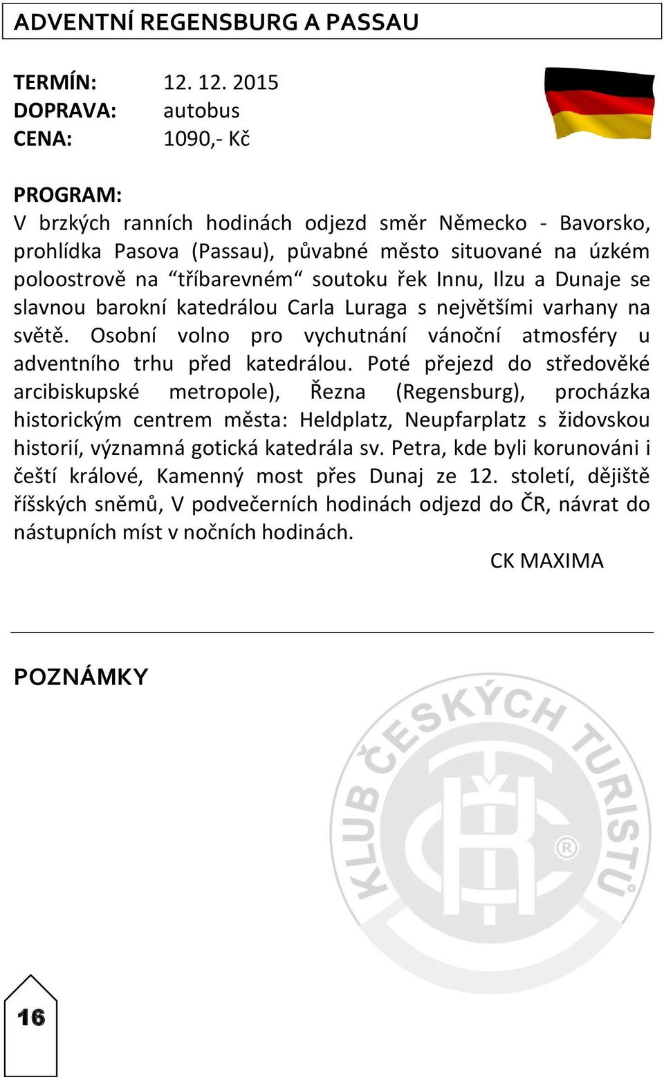 Dunaje se slavnou barokní katedrálou Carla Luraga s největšími varhany na světě. Osobní volno pro vychutnání vánoční atmosféry u adventního trhu před katedrálou.