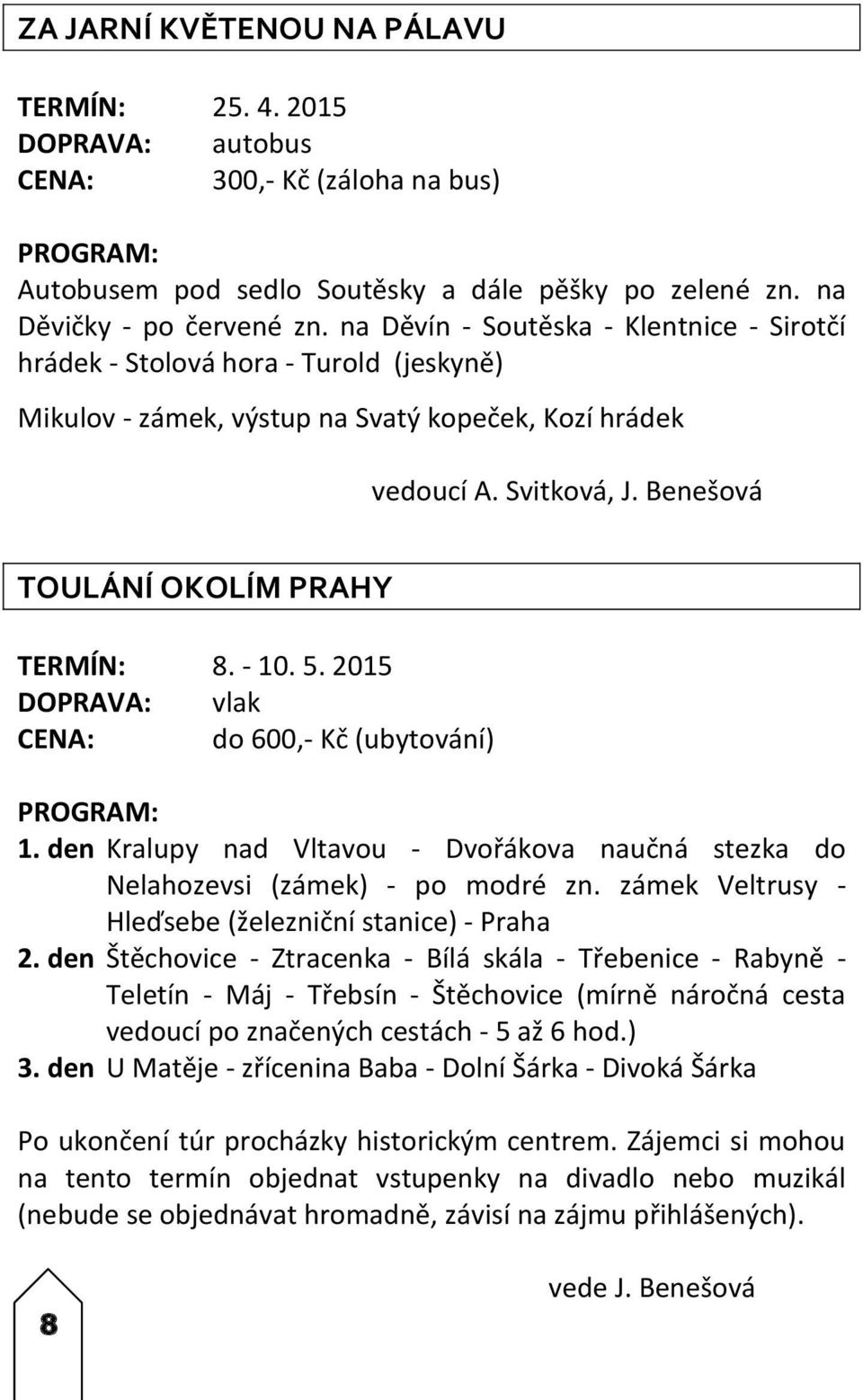 Benešová TOULÁNÍ OKOLÍM PRAHY TERMÍN: 8. - 10. 5. 2015 DOPRAVA: vlak CENA: do 600,- Kč (ubytování) 1. den Kralupy nad Vltavou - Dvořákova naučná stezka do Nelahozevsi (zámek) - po modré zn.