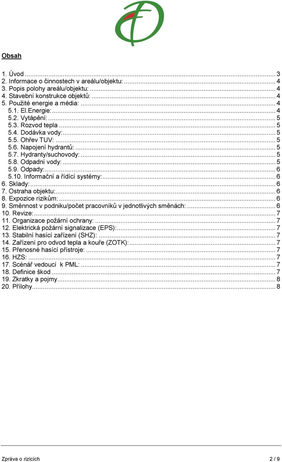 Informační a řídící systémy:... 6 6. Sklady:... 6 7. Ostraha objektu:... 6 8. Expozice rizikům:... 6 9. Směnnost v podniku/počet pracovníků v jednotlivých směnách:... 6 10. Revize:... 7 11.