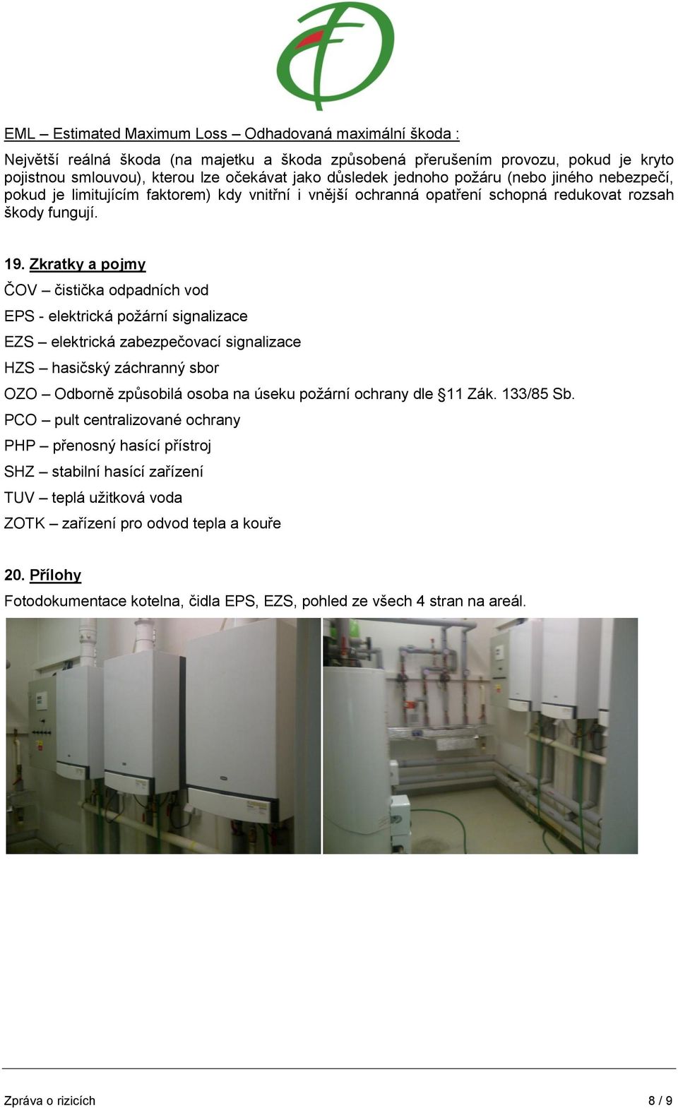 Zkratky a pojmy ČOV čistička odpadních vod EPS - elektrická požární signalizace EZS elektrická zabezpečovací signalizace HZS hasičský záchranný sbor OZO Odborně způsobilá osoba na úseku požární