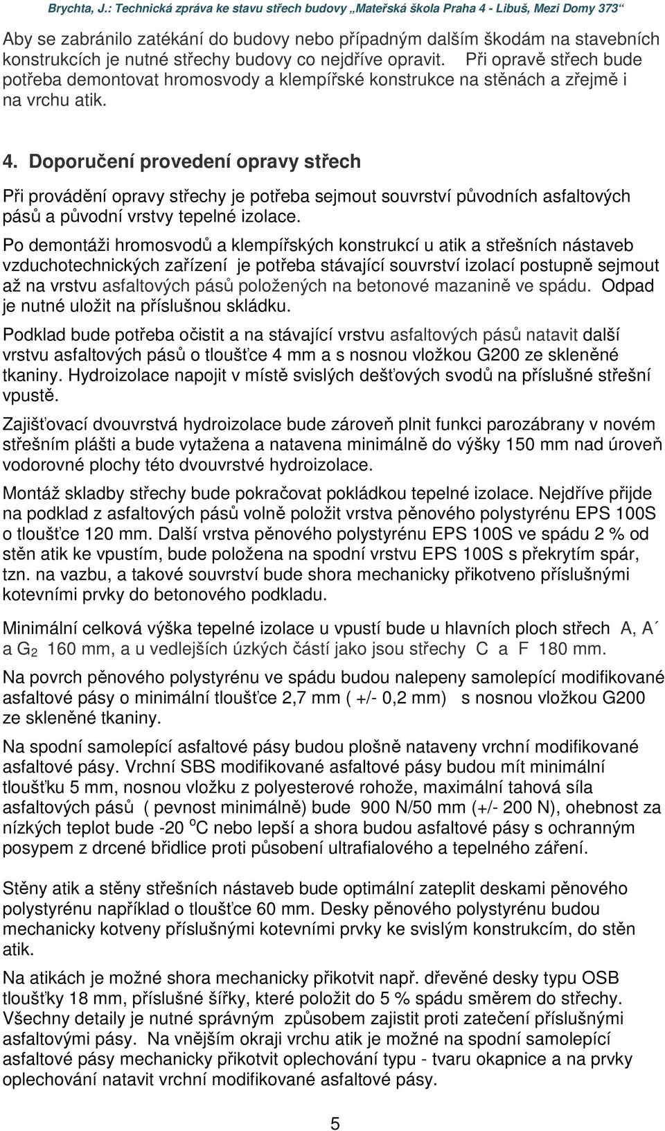 Doporučení provedení opravy střech Při provádění opravy střechy je potřeba sejmout souvrství původních asfaltových pásů a původní vrstvy tepelné izolace.