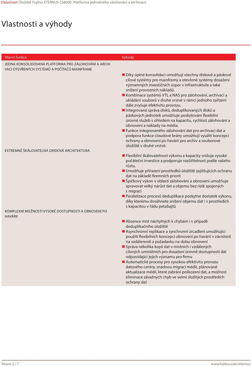 infrastruktuře a také snížení provozních nákladů. Kombinace systémů VTL a NAS pro zálohování, archivaci a ukládání souborů v druhé vrstvě v rámci jednoho zařízení dále zvyšuje efektivitu provozu.