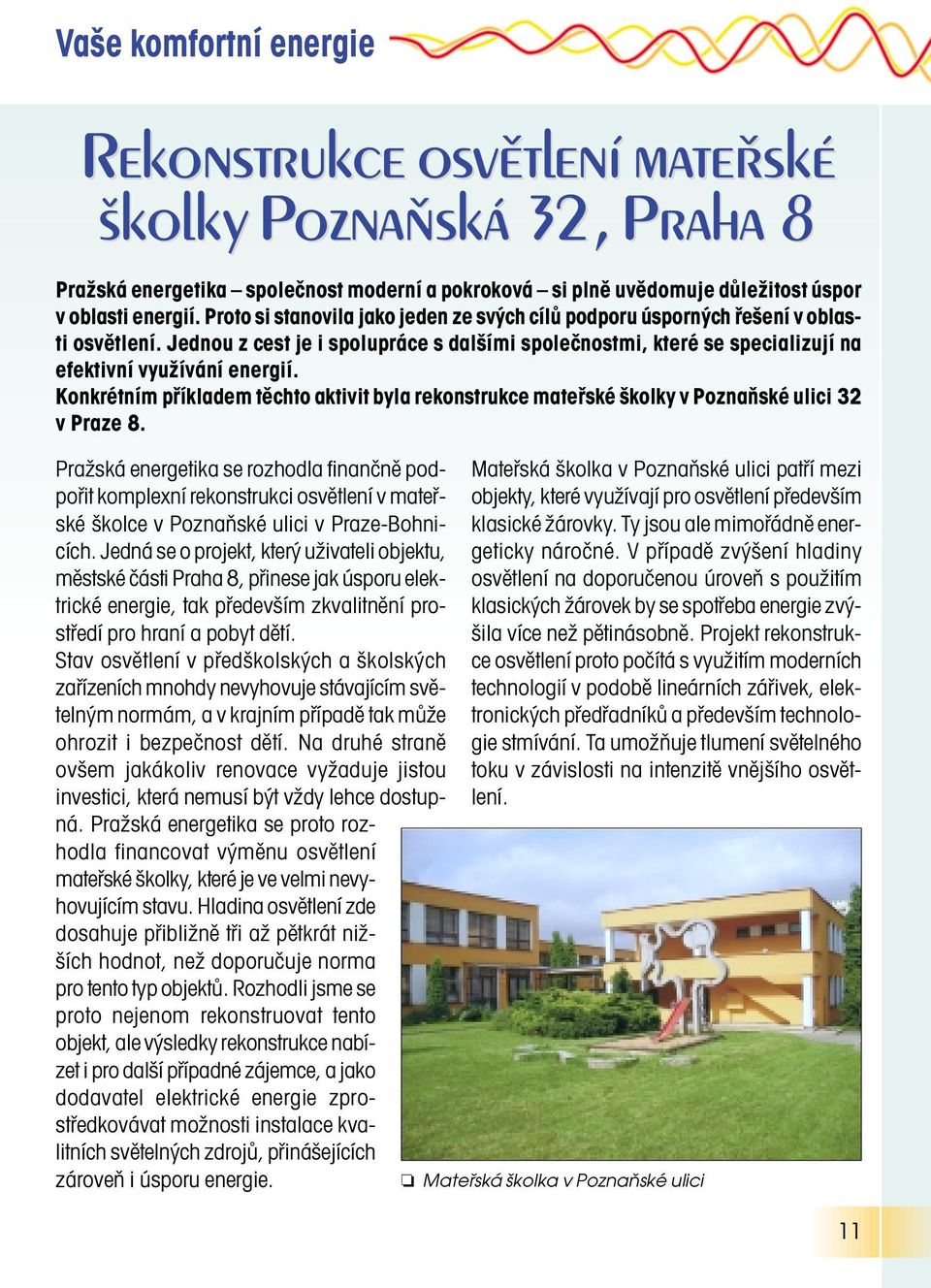 Konkrétním příkladem těchto aktivit byla rekonstrukce mateřské školky v Poznaňské ulici 32 v Praze 8.