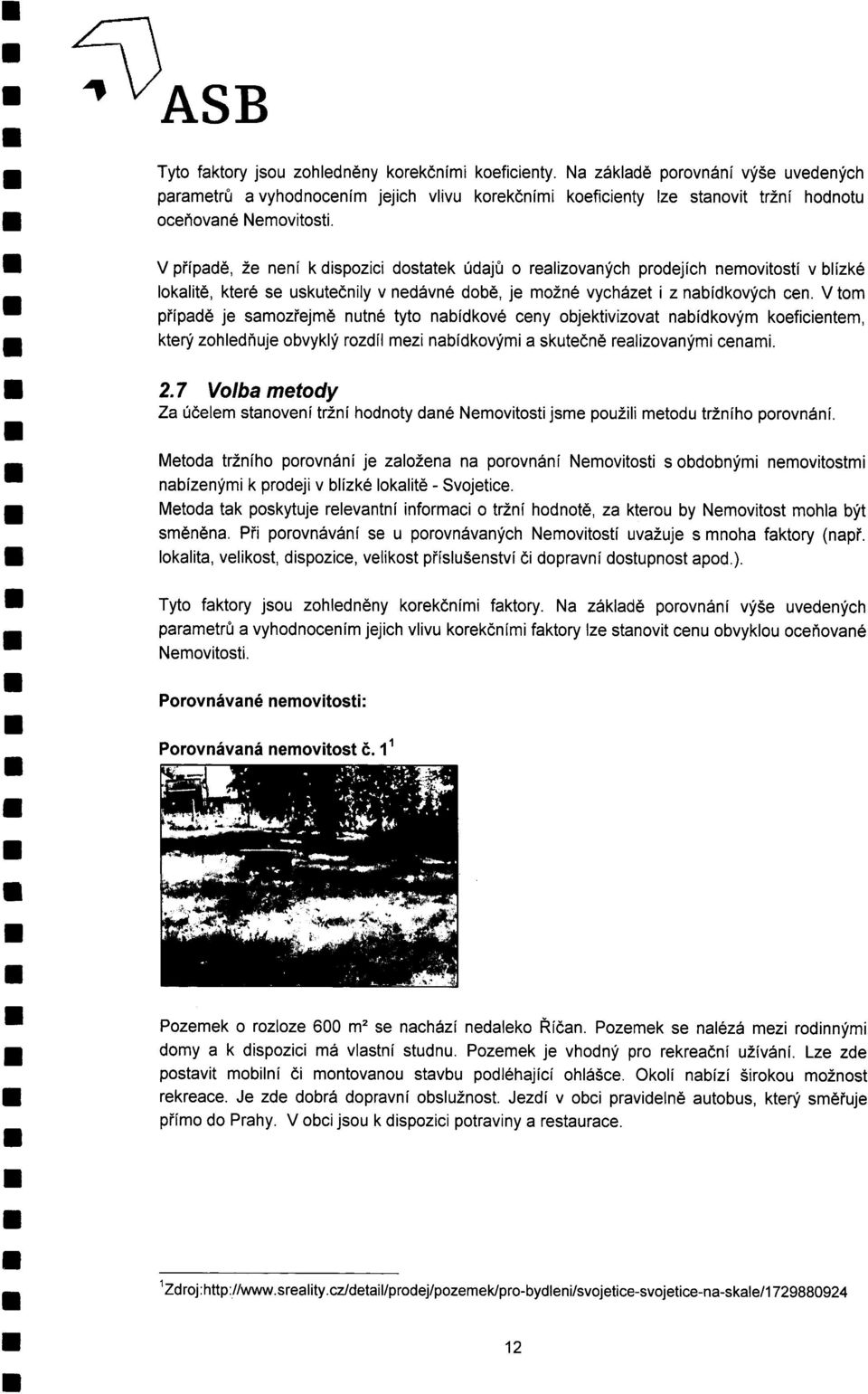 V případě, že není k dispozici dostatek údaj ů o realizovaných prodejích nemovitostí v blízké. lokalitě, které se uskutečnily v nedávné dob ě, je možné vycházet Í z nabídkových cen.