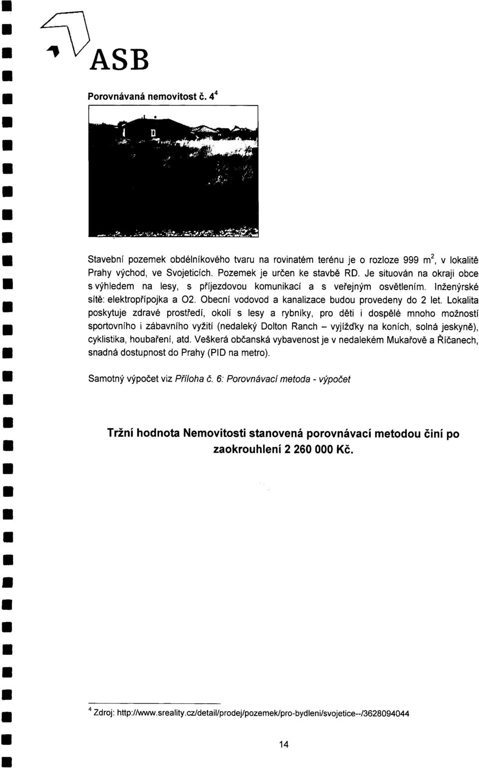 Lokalita poskytuje zdravé prostředí, okolí s lesy a rybníky, pro d ěti i dospělé mnoho možností sportovního i zábavního vyžití (nedaleký Dolton Ranch - vyjíž ďky na koních, solná jeskyn ě),