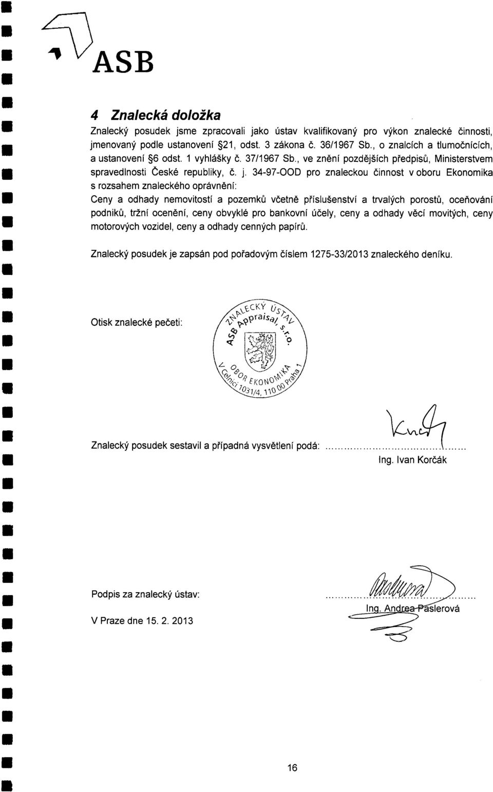 34-97-OOD pro znaleckou činnost v oboru Ekonomika s rozsahem znaleckého oprávn ě ní: Ceny a odhady nemovitostí a pozemk ů včetn ě p říslušenství a trvalých porost ů, oce ňování podniků, tržní ocen