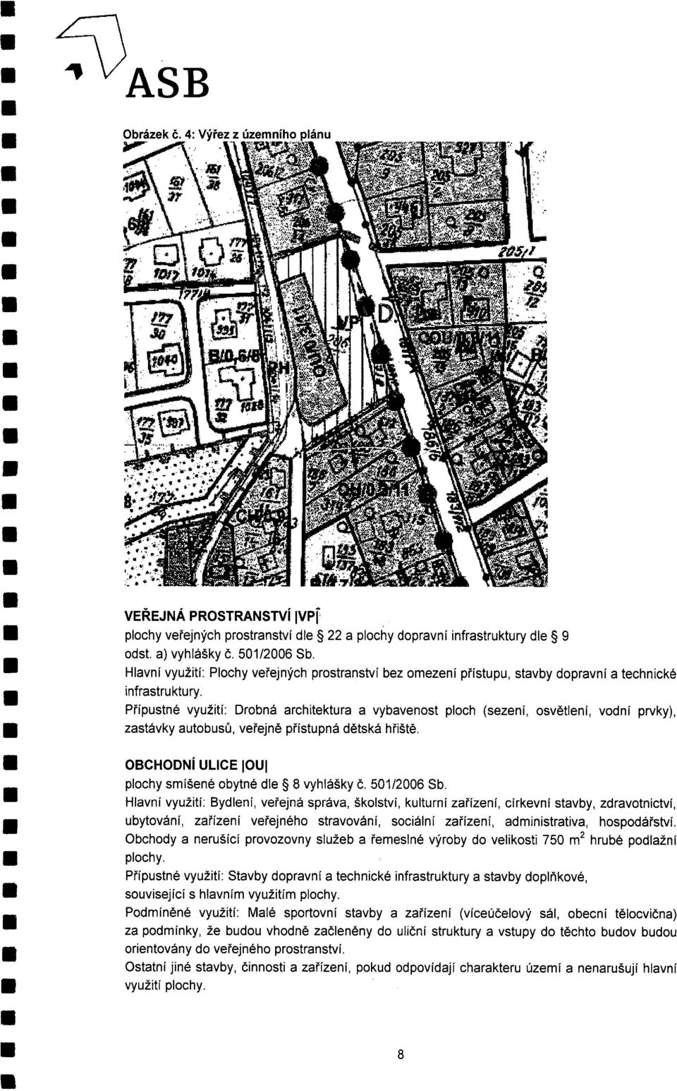 P řípustné využití: Drobná architektura a vybavenost ploch (sezení, osv ětlení, vodní prvky), zastávky autobus ů, ve řejně p řístupná dětská h řiště.