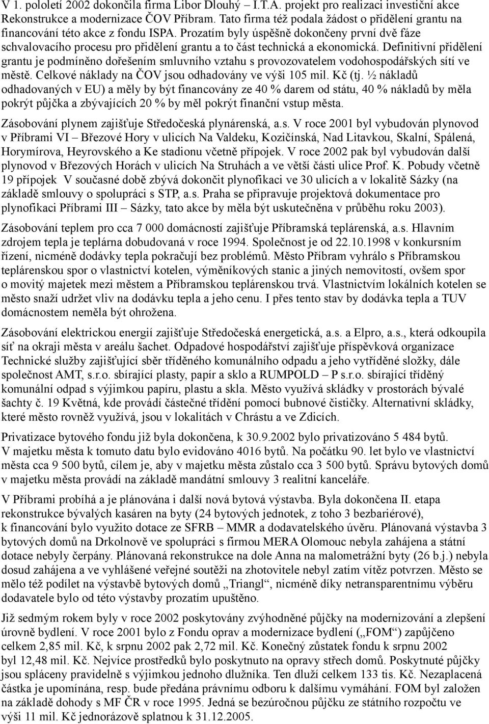 Prozatím byly úspěšně dokončeny první dvě fáze schvalovacího procesu pro přidělení grantu a to část technická a ekonomická.