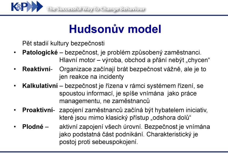 bezpečnost je řízena v rámci systémem řízení, se spoustou informací, je spíše vnímána jako práce managementu, ne zaměstnanců Proaktivní- zapojení zaměstnanců