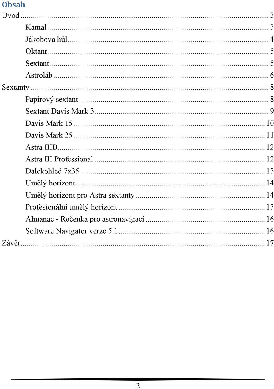 .. 12 Astra III Professional... 12 Dalekohled 7x35... 13 Umělý horizont.... 14 Umělý horizont pro Astra sextanty.