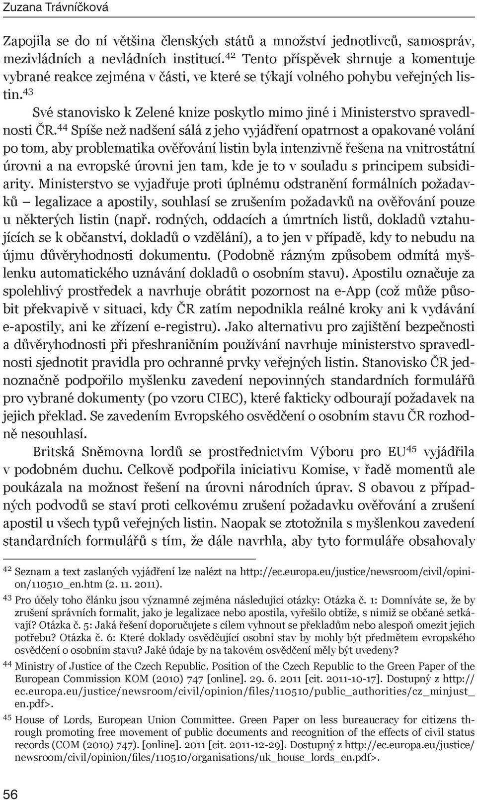 43 Své stanovisko k Zelené knize poskytlo mimo jiné i Ministerstvo spravedlnosti ČR.