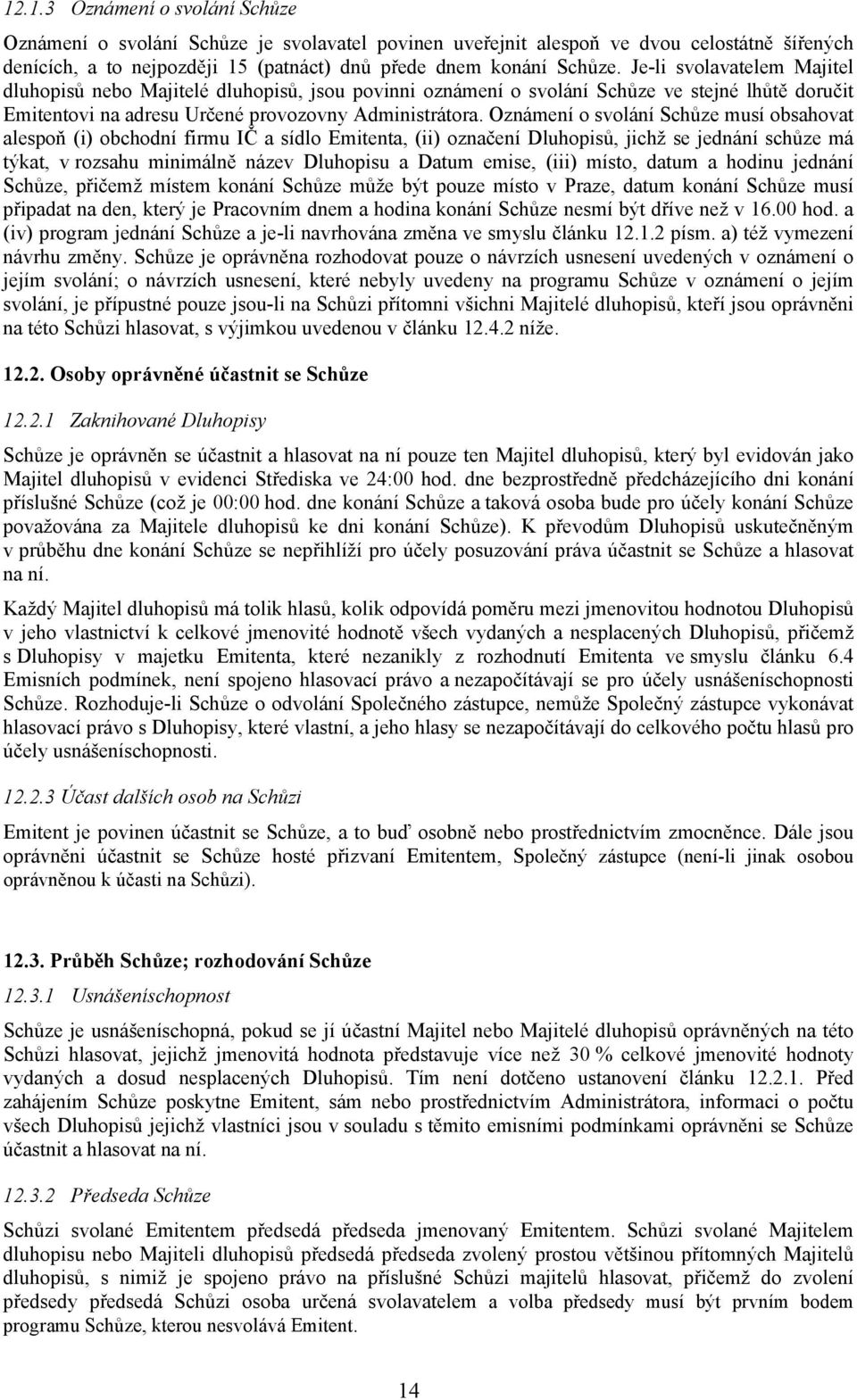 Oznámení o svolání Schůze musí obsahovat alespoň (i) obchodní firmu IČ a sídlo Emitenta, (ii) označení Dluhopisů, jichž se jednání schůze má týkat, v rozsahu minimálně název Dluhopisu a Datum emise,