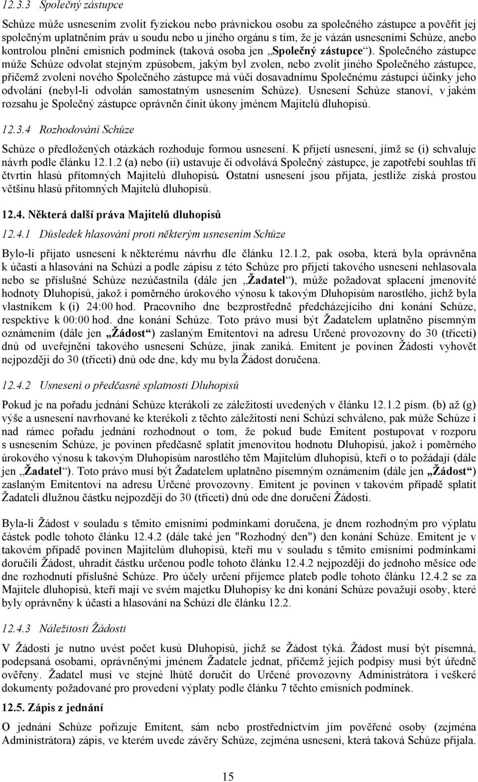 Společného zástupce může Schůze odvolat stejným způsobem, jakým byl zvolen, nebo zvolit jiného Společného zástupce, přičemž zvolení nového Společného zástupce má vůči dosavadnímu Společnému zástupci