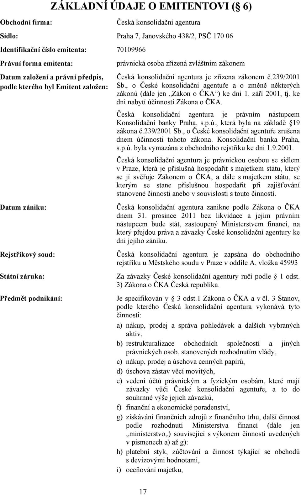 zákonem č.239/2001 Sb., o České konsolidační agentuře a o změně některých zákonů (dále jen Zákon o ČKA ) ke dni 1. září 2001, tj. ke dni nabytí účinnosti Zákona o ČKA.
