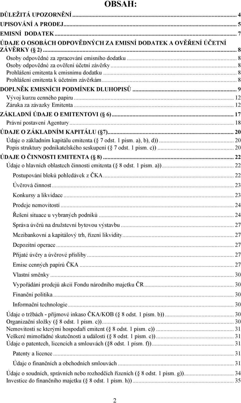 .. 8 DOPLNĚK EMISNÍCH PODMÍNEK DLUHOPISŮ... 9 Vývoj kurzu cenného papíru... 12 Záruka za závazky Emitenta... 12 ZÁKLADNÍ ÚDAJE O EMITENTOVI ( 6)... 17 Právní postavení Agentury.