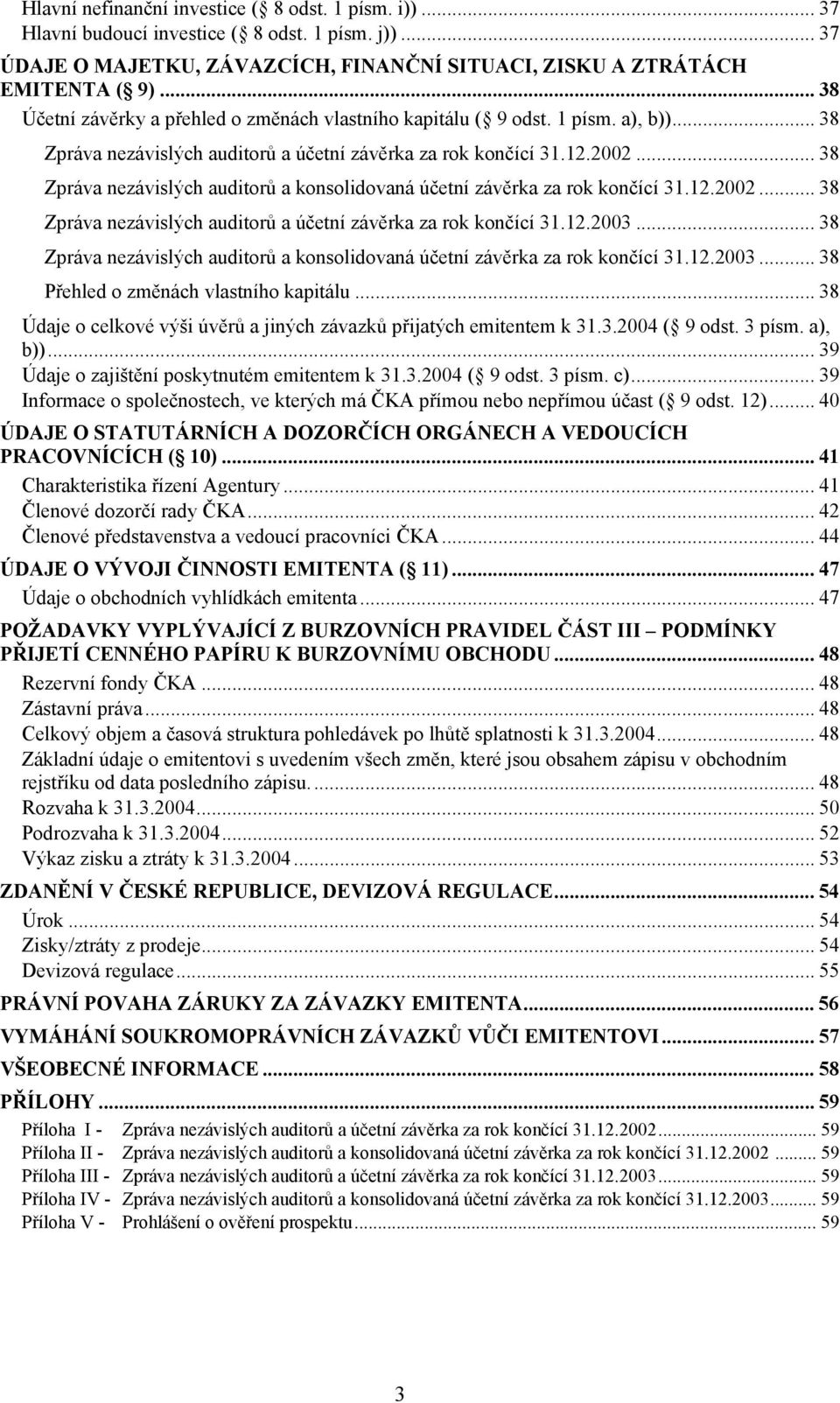 .. 38 Zpráva nezávislých auditorů a konsolidovaná účetní závěrka za rok končící 31.12.2002... 38 Zpráva nezávislých auditorů a účetní závěrka za rok končící 31.12.2003.