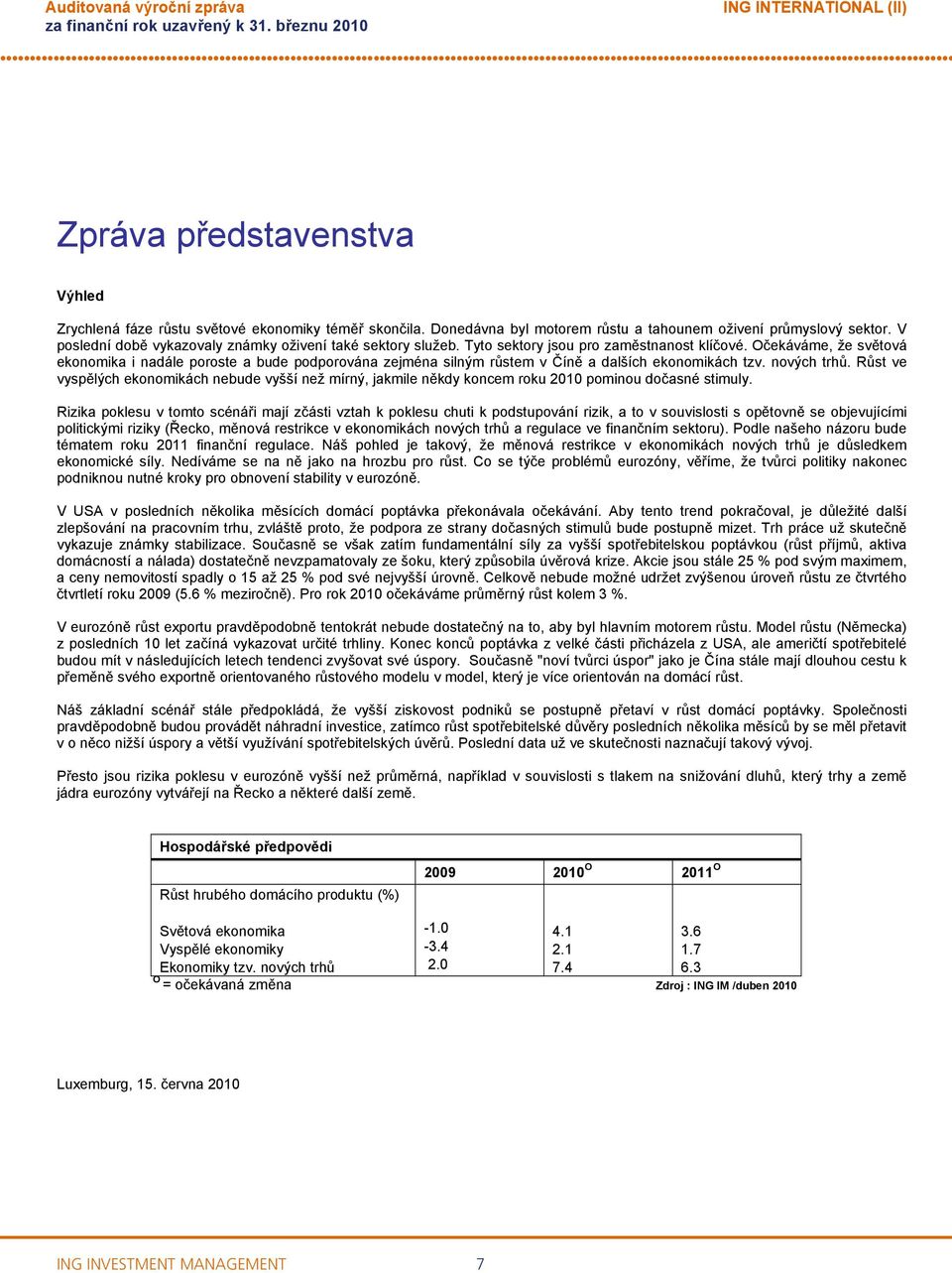 Očekáváme, že světová ekonomika i nadále poroste a bude podporována zejména silným růstem v Číně a dalších ekonomikách tzv. nových trhů.