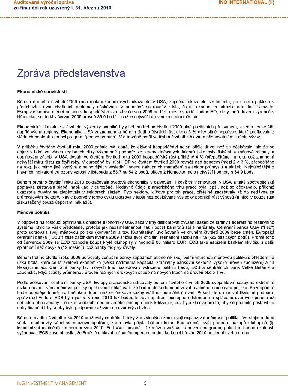 Ukazatel Evropské komise měřící náladu v hospodářství vzrostl v červnu 2009 po třetí měsíc v řadě. Index IFO, který měří důvěru výrobců v Německu, se dotkl v červnu 2009 úrovně 85.