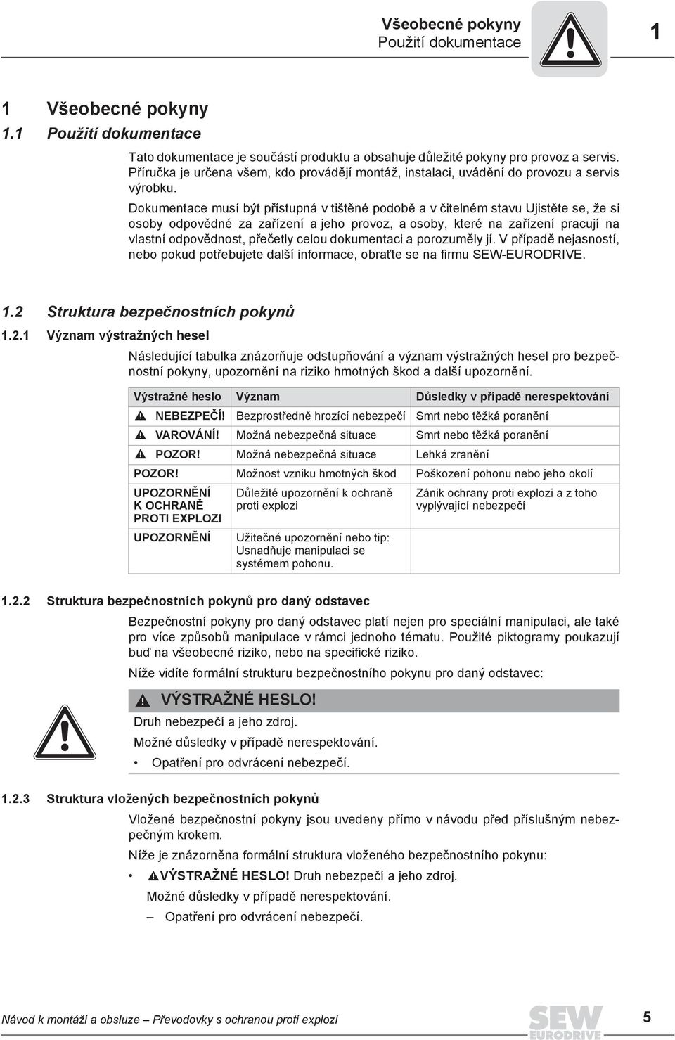 Dokumentace musí být p ístupná v tišt né podob a v itelném stavu Ujist te se, že si osoby odpov dné za za ízení a jeho provoz, a osoby, které na za ízení pracují na vlastní odpov dnost, p e etly