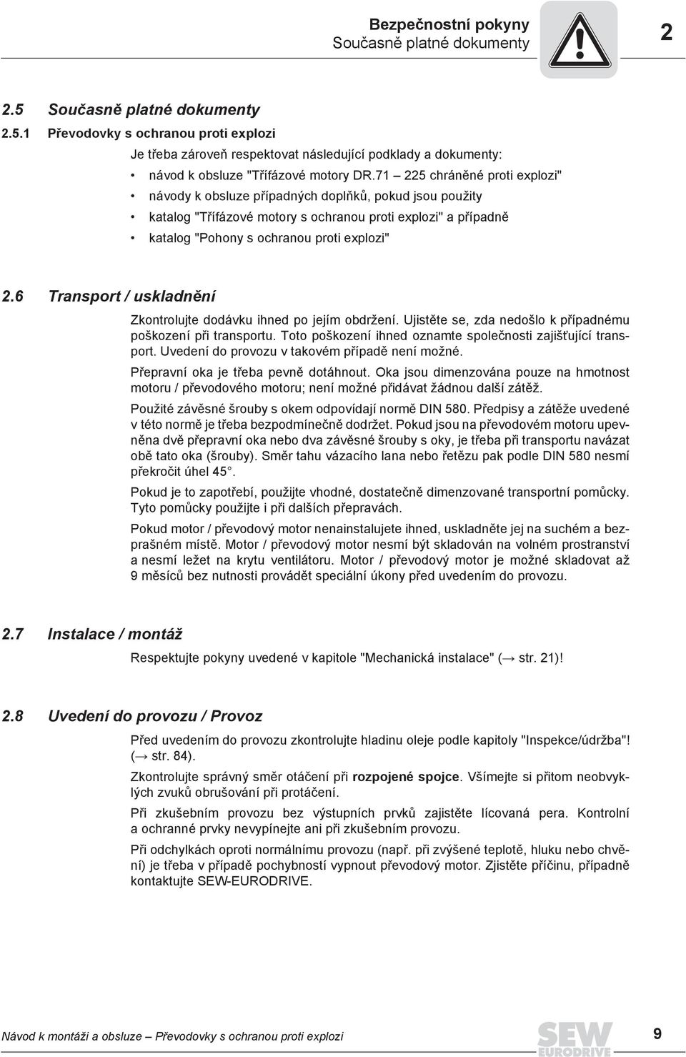 6 Transport / uskladn ní Zkontrolujte dodávku ihned po jejím obdržení. Ujist te se, zda nedošlo k p ípadnému poškození p i transportu. Toto poškození ihned oznamte spole nosti zajiš ující transport.