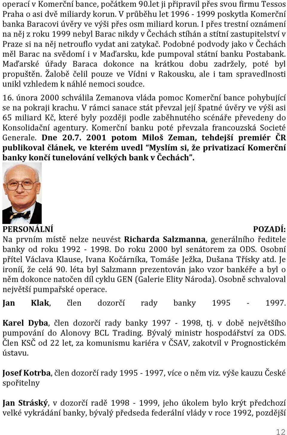 I přes trestní oznámení na něj z roku 1999 nebyl Barac nikdy v Čechách stíhán a stítní zastupitelství v Praze si na něj netrouflo vydat ani zatykač.