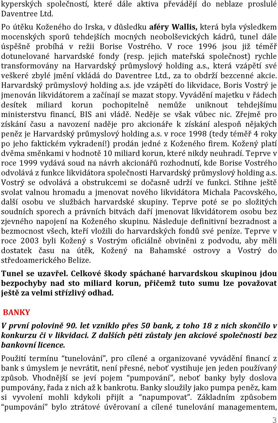 V roce 1996 jsou již téměř dotunelované harvardské fondy (resp. jejich mateřská společnost) rychle transformovány na Harvardský průmyslový holding a.s., která vzápětí své veškeré zbylé jmění vkládá do Daventree Ltd.