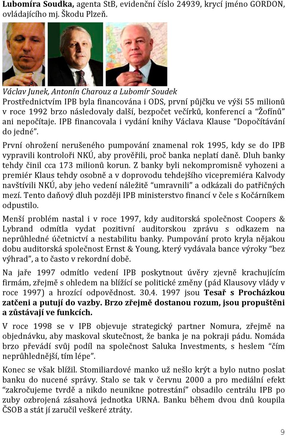 ani nepočítaje. IPB financovala i vydání knihy Václava Klause Dopočítávání do jedné.
