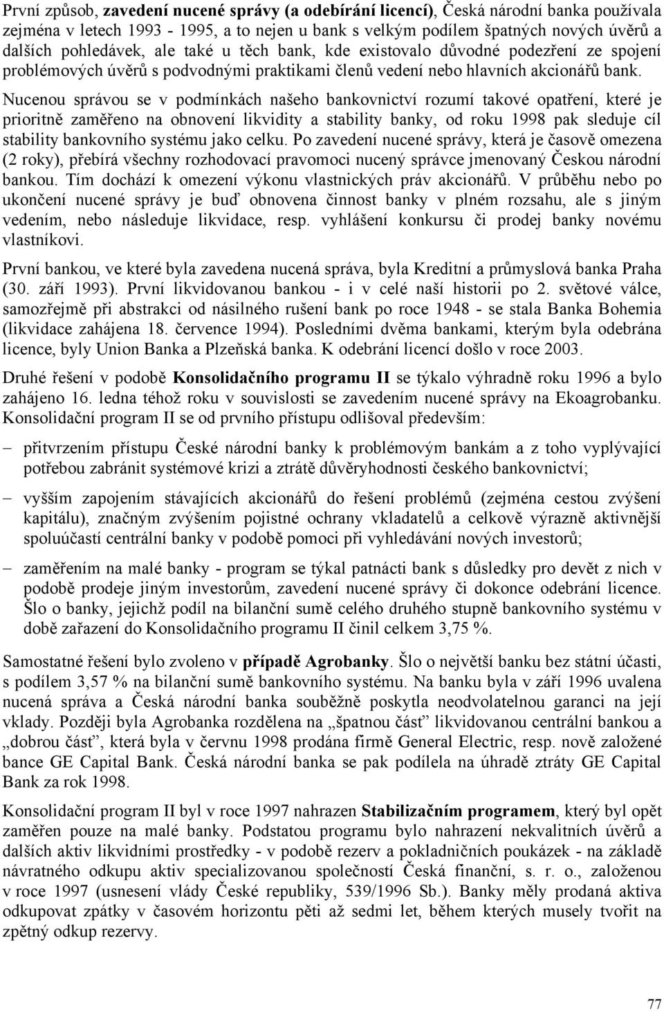 Nucenou správou se v podmínkách našeho bankovnictví rozumí takové opatření, které je prioritně zaměřeno na obnovení likvidity a stability banky, od roku 1998 pak sleduje cíl stability bankovního