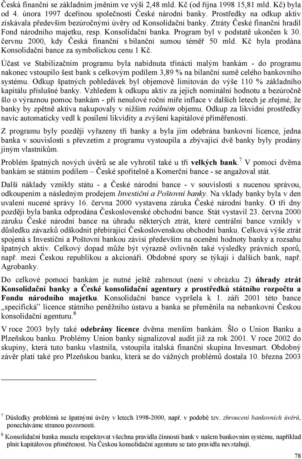 Program byl v podstatě ukončen k 30. červnu 2000, kdy Česká finanční s bilanční sumou téměř 50 mld. Kč byla prodána Konsolidační bance za symbolickou cenu 1 Kč.