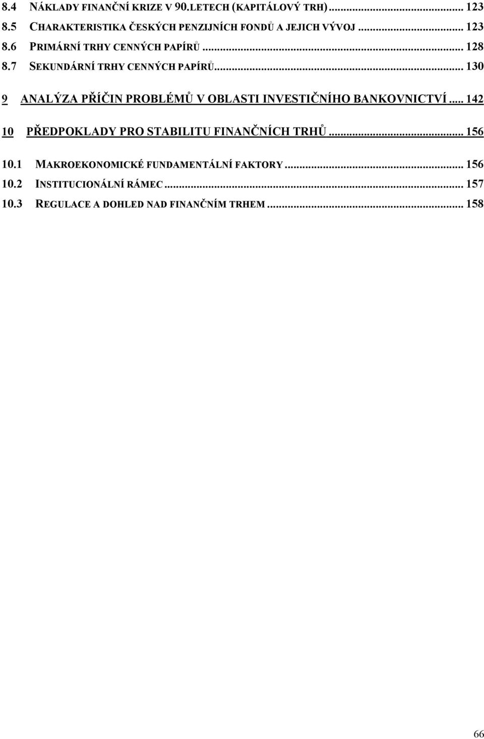 7 SEKUNDÁRNÍ TRHY CENNÝCH PAPÍRŮ... 130 9 ANALÝZA PŘÍČIN PROBLÉMŮ V OBLASTI INVESTIČNÍHO BANKOVNICTVÍ.