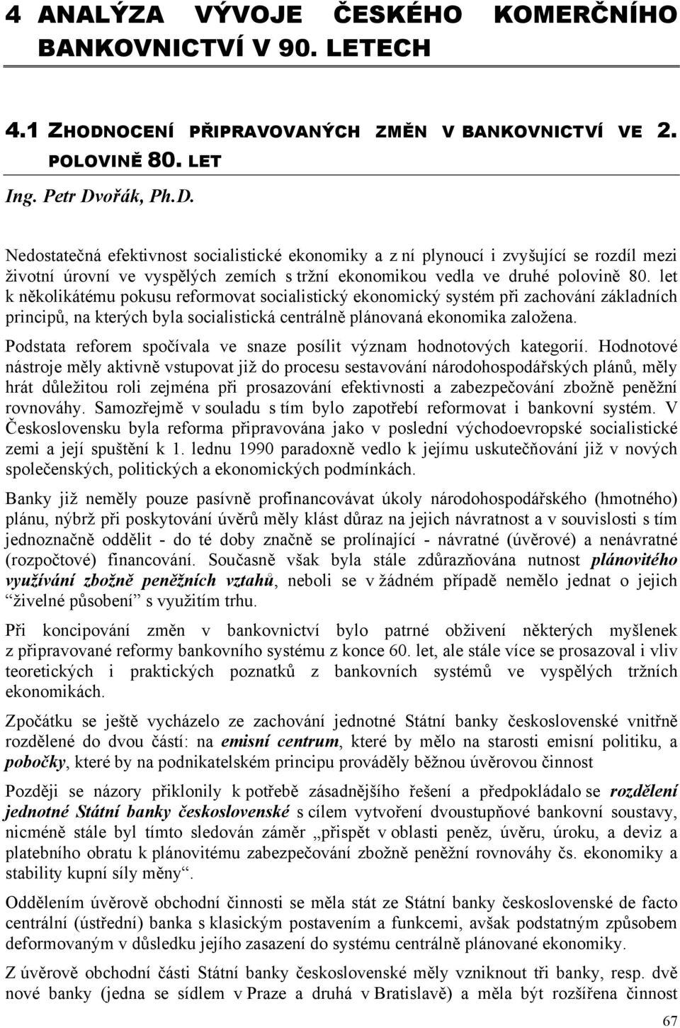 ořák, Ph.D. Nedostatečná efektivnost socialistické ekonomiky a z ní plynoucí i zvyšující se rozdíl mezi životní úrovní ve vyspělých zemích s tržní ekonomikou vedla ve druhé polovině 80.