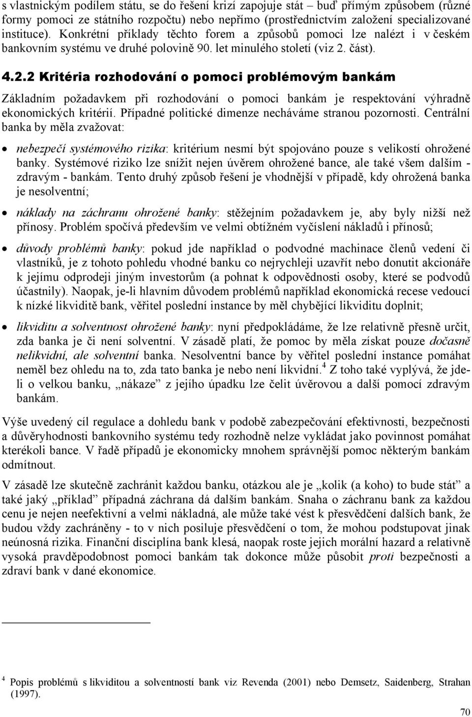 část). 4.2.2 Kritéria rozhodování o pomoci problémovým bankám Základním požadavkem při rozhodování o pomoci bankám je respektování výhradně ekonomických kritérií.