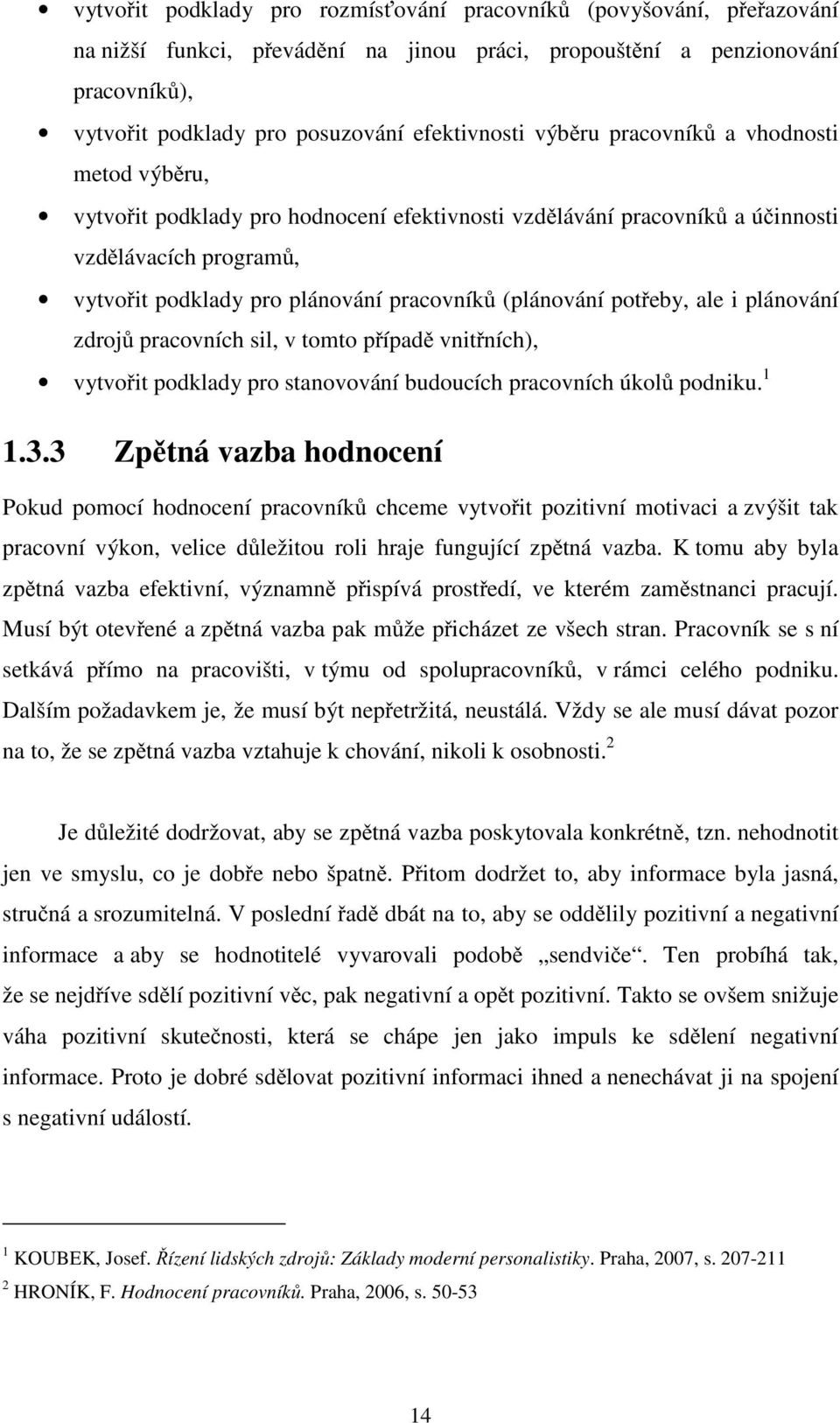 potřeby, ale i plánování zdrojů pracovních sil, v tomto případě vnitřních), vytvořit podklady pro stanovování budoucích pracovních úkolů podniku. 1 1.3.