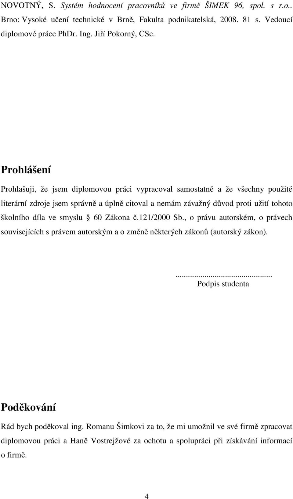 Prohlášení Prohlašuji, že jsem diplomovou práci vypracoval samostatně a že všechny použité literární zdroje jsem správně a úplně citoval a nemám závažný důvod proti užití tohoto