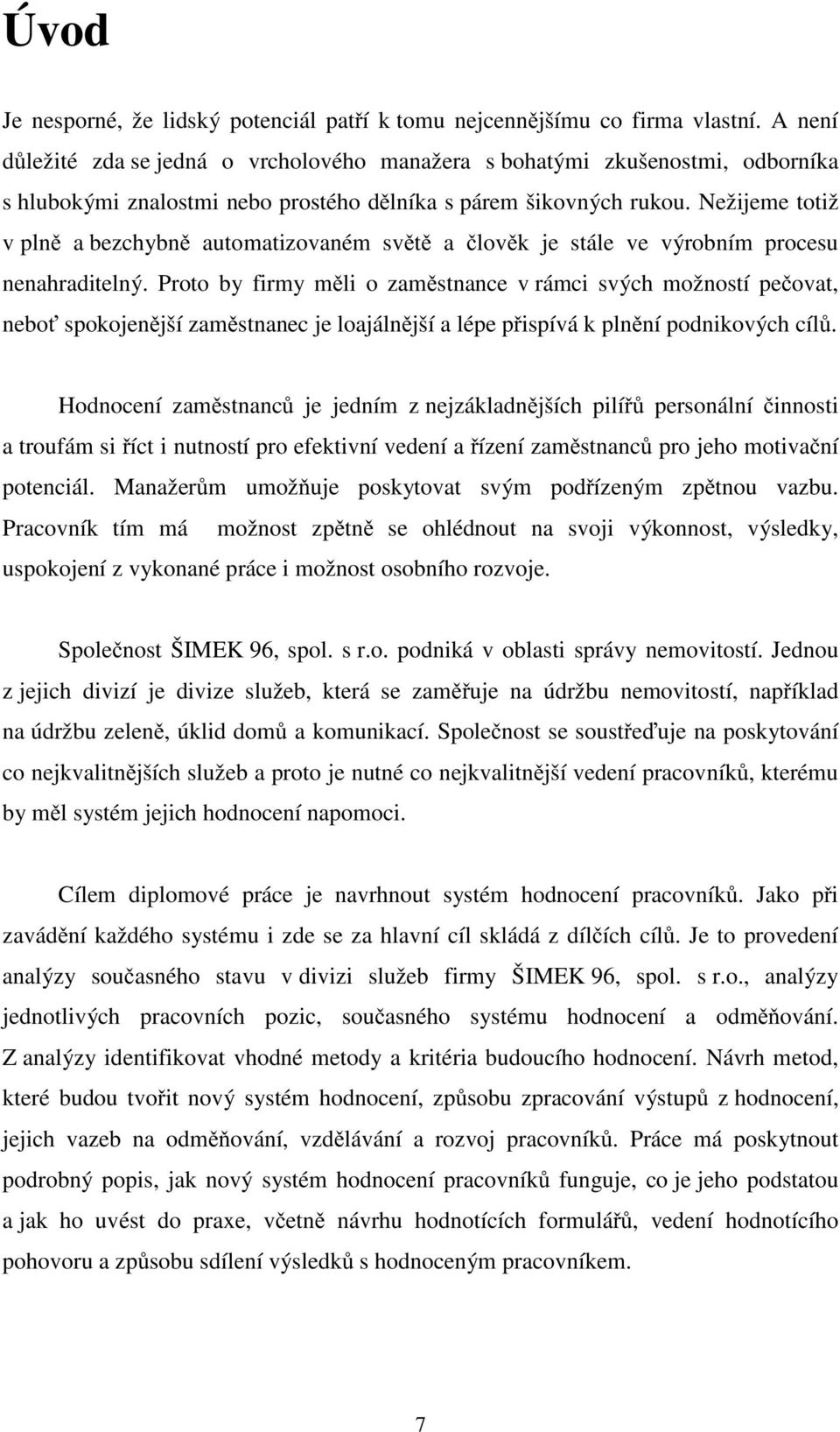 Nežijeme totiž v plně a bezchybně automatizovaném světě a člověk je stále ve výrobním procesu nenahraditelný.