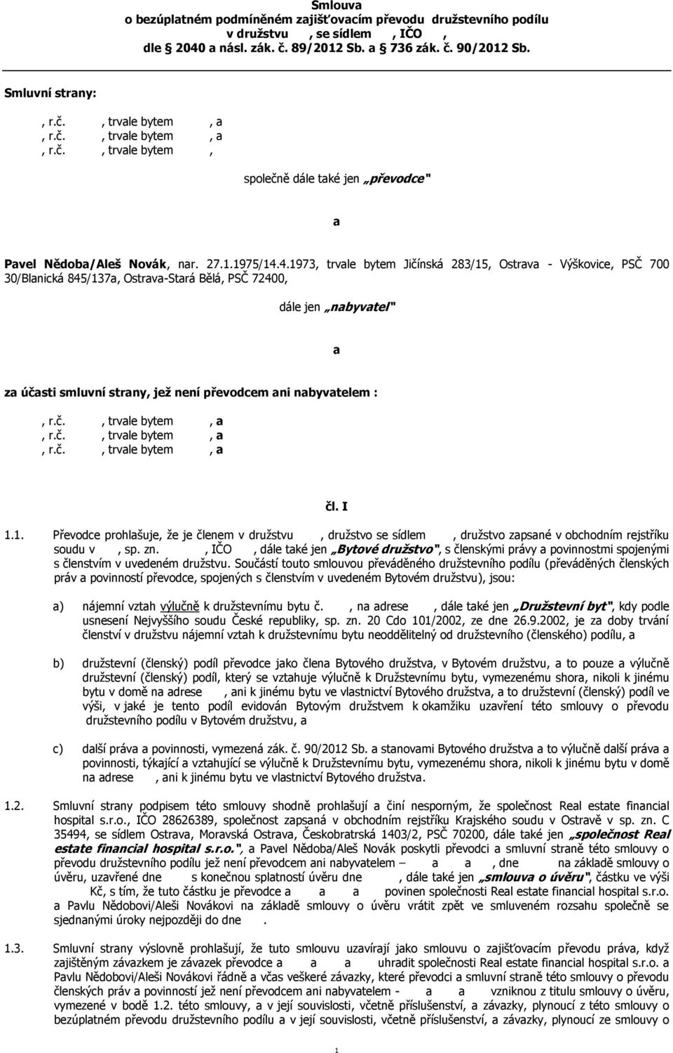 4.1973, trvale bytem Jičínská 283/15, Ostrava - Výškovice, PSČ 700 30/Blanická 845/137a, Ostrava-Stará Bělá, PSČ 72400, dále jen nabyvatel a za účasti smluvní strany, jež není převodcem ani