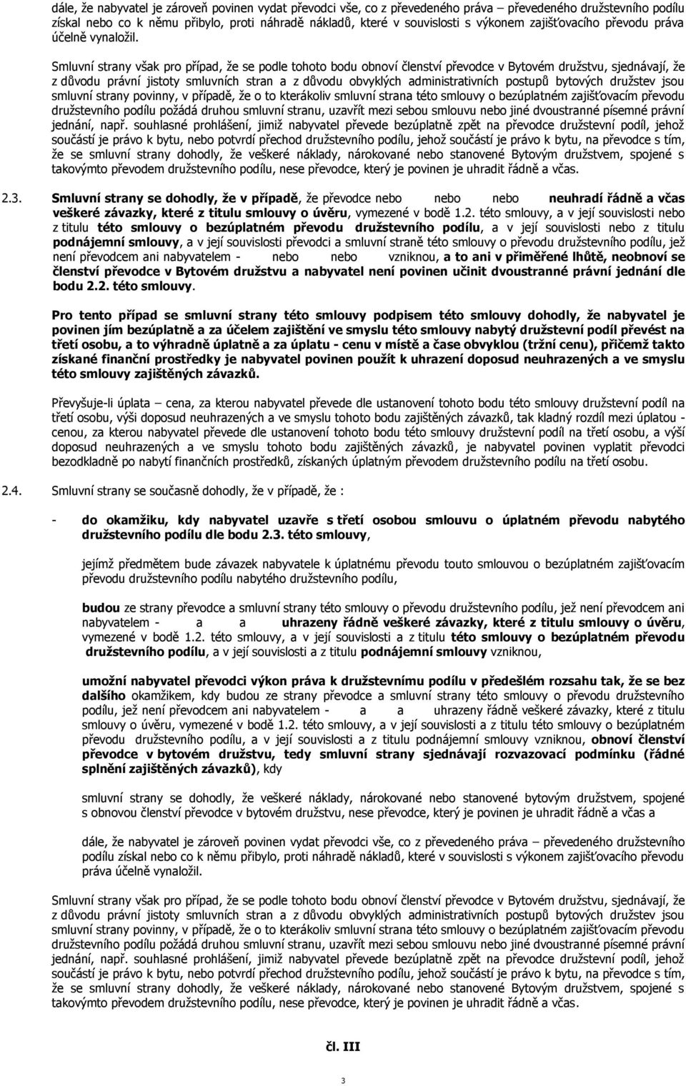 Smluvní strany však pro případ, že se podle tohoto bodu obnoví členství převodce v Bytovém družstvu, sjednávají, že z důvodu právní jistoty smluvních stran a z důvodu obvyklých administrativních