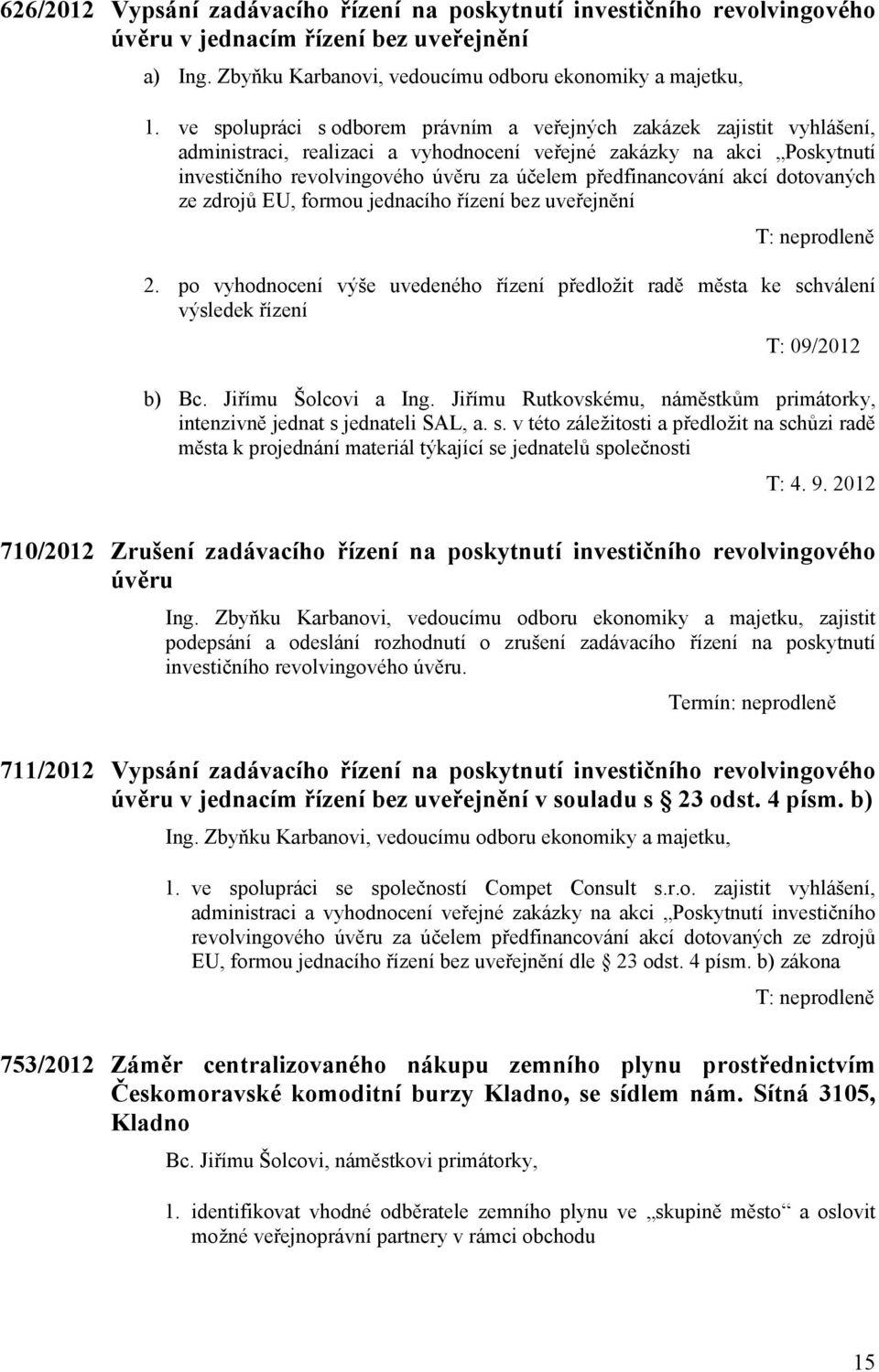 předfinancování akcí dotovaných ze zdrojů EU, formou jednacího řízení bez uveřejnění 2. po vyhodnocení výše uvedeného řízení předložit radě města ke schválení výsledek řízení T: 09/2012 b) Bc.