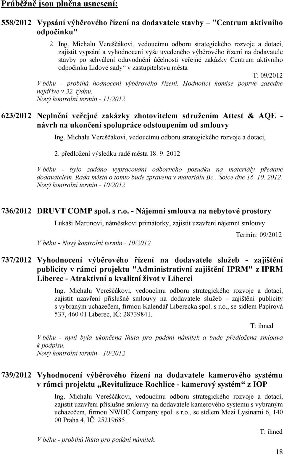 zakázky Centrum aktivního odpočinku Lidové sady v zastupitelstvu města T: 09/2012 V běhu - probíhá hodnocení výběrového řízení. Hodnotící komise poprvé zasedne nejdříve v 32. týdnu.