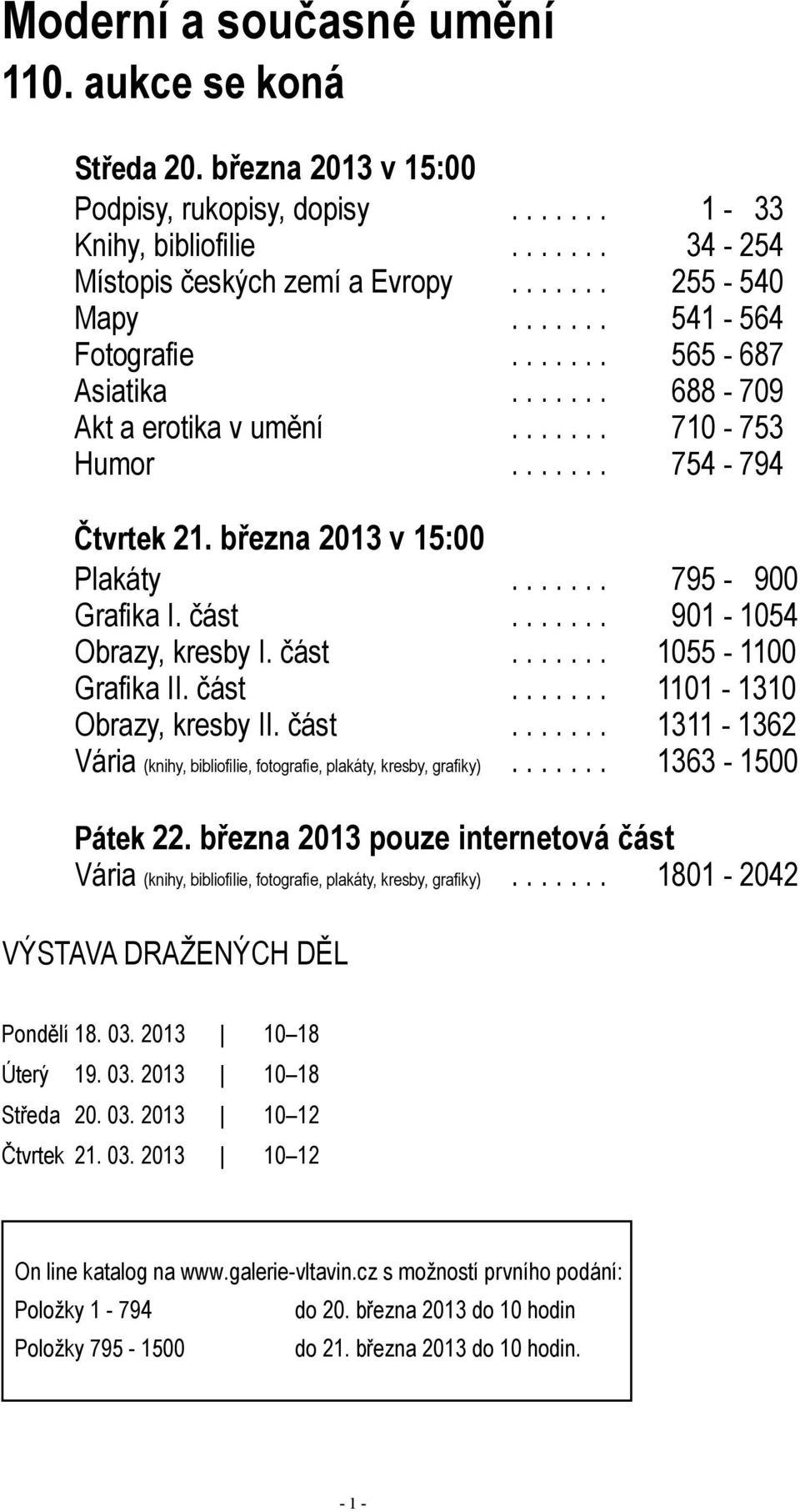 ...... 901-1054 Obrazy, kresby I. část....... 1055-1100 Grafika II. část....... 1101-1310 Obrazy, kresby II. část....... 1311-1362 Vária (knihy, bibliofilie, fotografie, plakáty, kresby, grafiky).