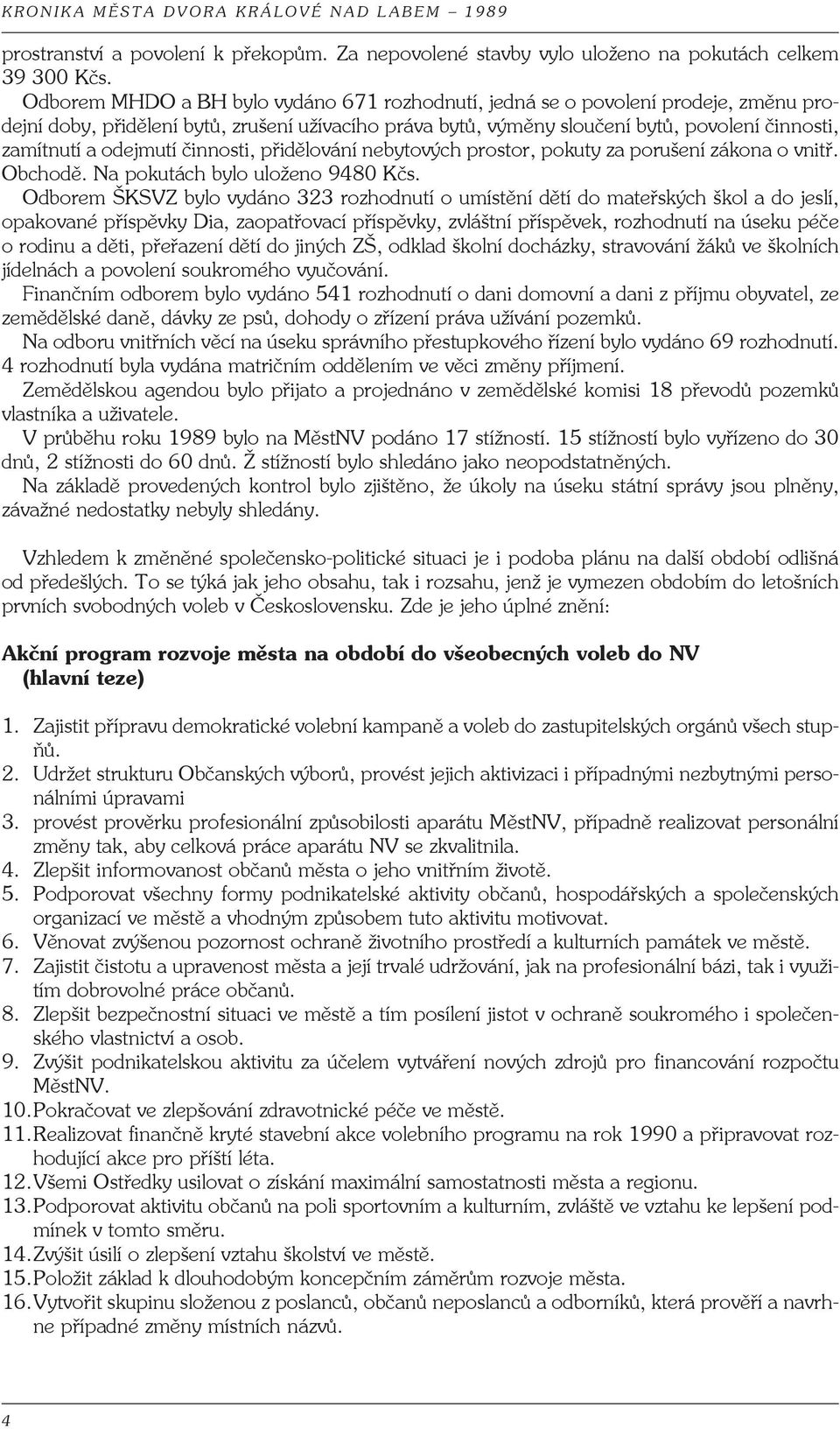 odejmutí činnosti, přidělování nebytových prostor, pokuty za porušení zákona o vnitř. Obchodě. Na pokutách bylo uloženo 9480 Kčs.