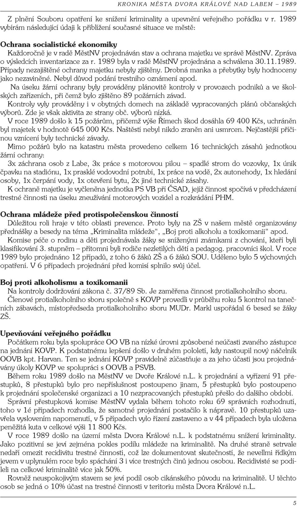 Zpráva o výsledcích inventarizace za r. 1989 byla v radě MěstNV projednána a schválena 30.11.1989. Případy nezajištěné ochrany majetku nebyly zjištěny.