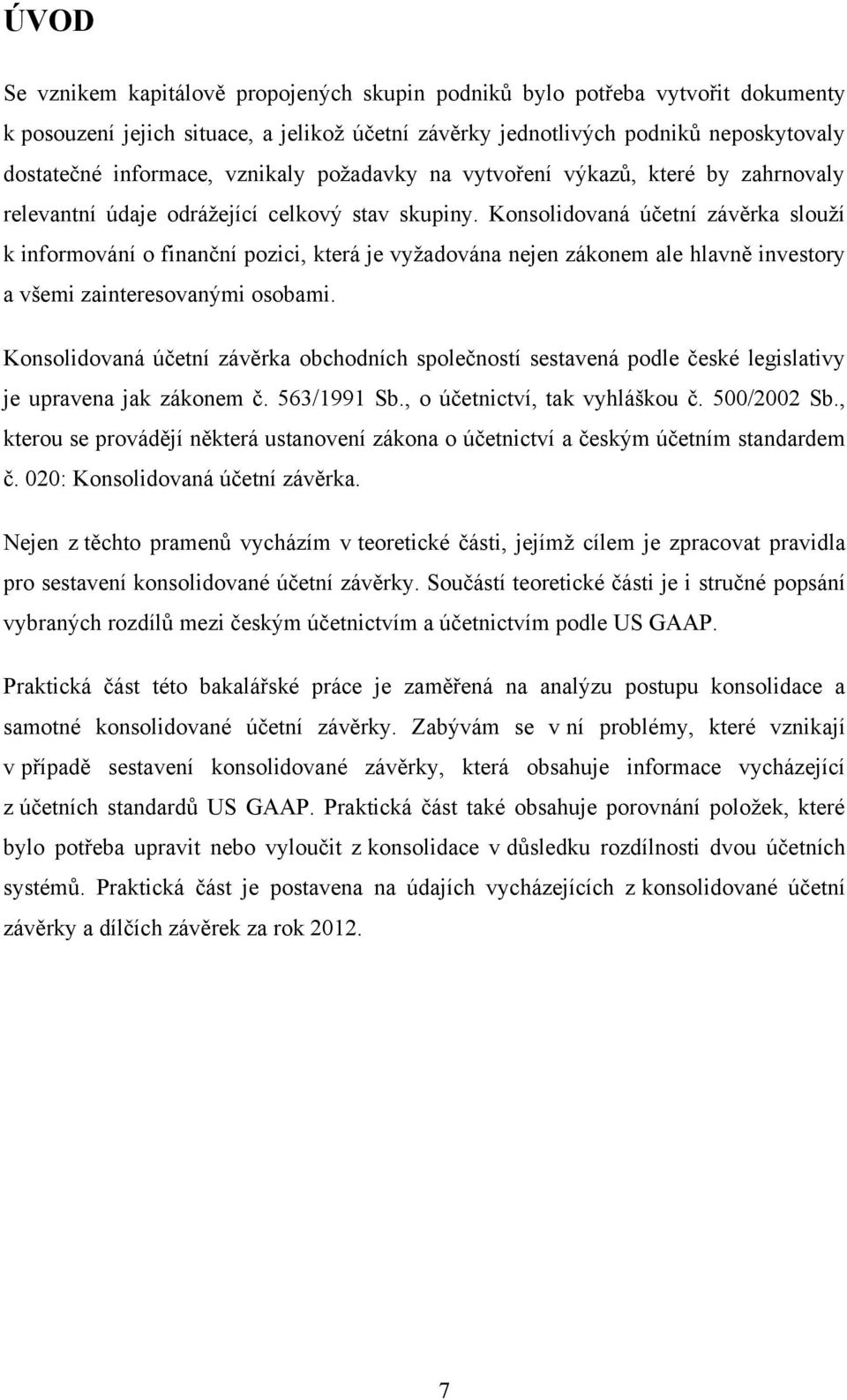 Konsolidovaná účetní závěrka slouží k informování o finanční pozici, která je vyžadována nejen zákonem ale hlavně investory a všemi zainteresovanými osobami.