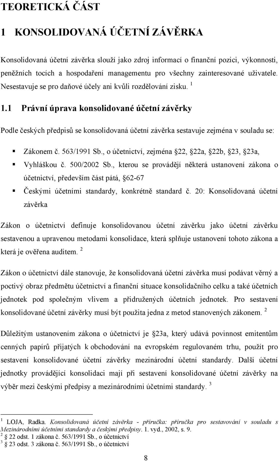 1 Právní úprava konsolidované účetní závěrky Podle českých předpisů se konsolidovaná účetní závěrka sestavuje zejména v souladu se: Zákonem č. 563/1991 Sb.