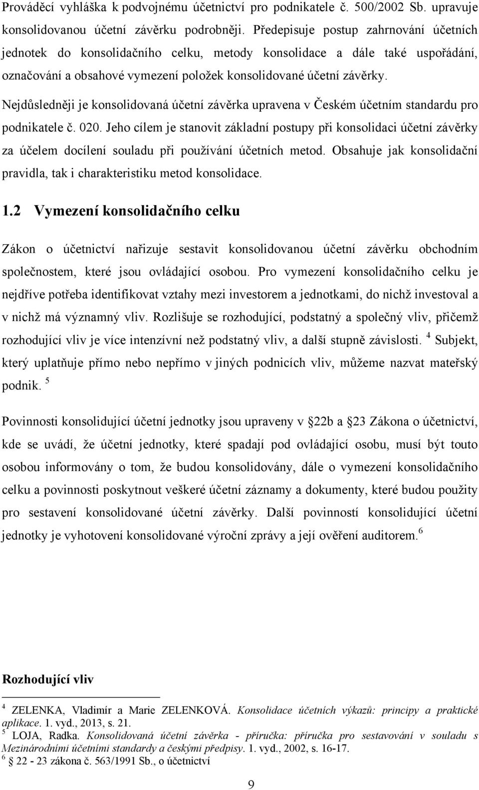 Nejdůsledněji je konsolidovaná účetní závěrka upravena v Českém účetním standardu pro podnikatele č. 020.