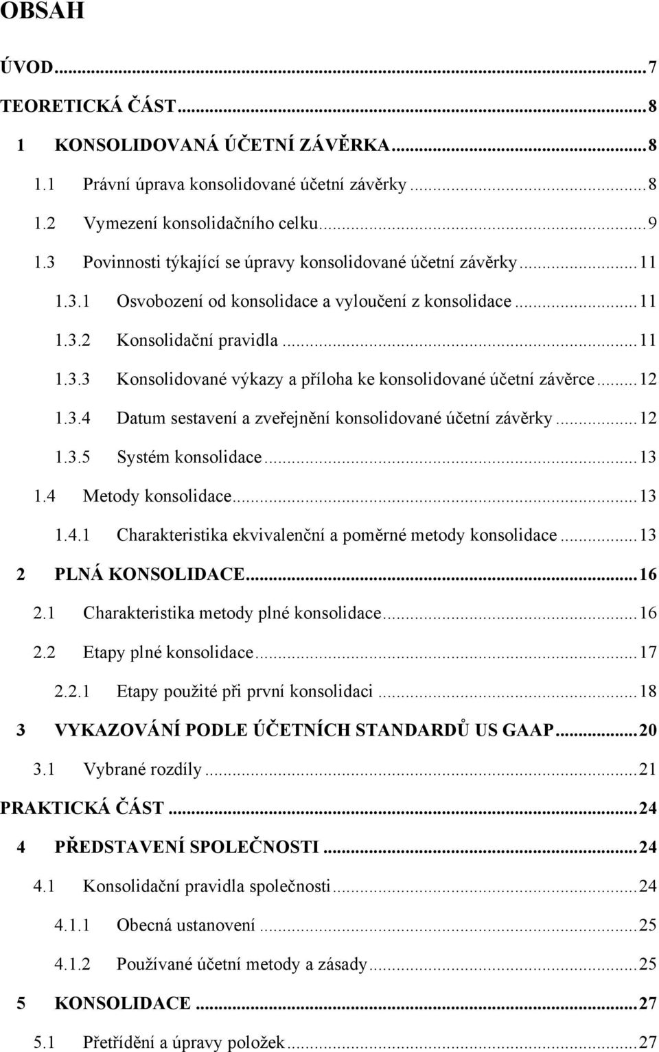 .. 12 1.3.4 Datum sestavení a zveřejnění konsolidované účetní závěrky... 12 1.3.5 Systém konsolidace... 13 1.4 Metody konsolidace... 13 1.4.1 Charakteristika ekvivalenční a poměrné metody konsolidace.