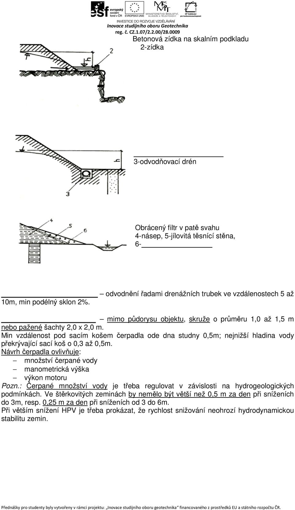 Min vzdálenost pod sacím košem čerpadla ode dna studny 0,5m; nejnižší hladina vody překrývající sací koš o 0,3 až 0,5m.