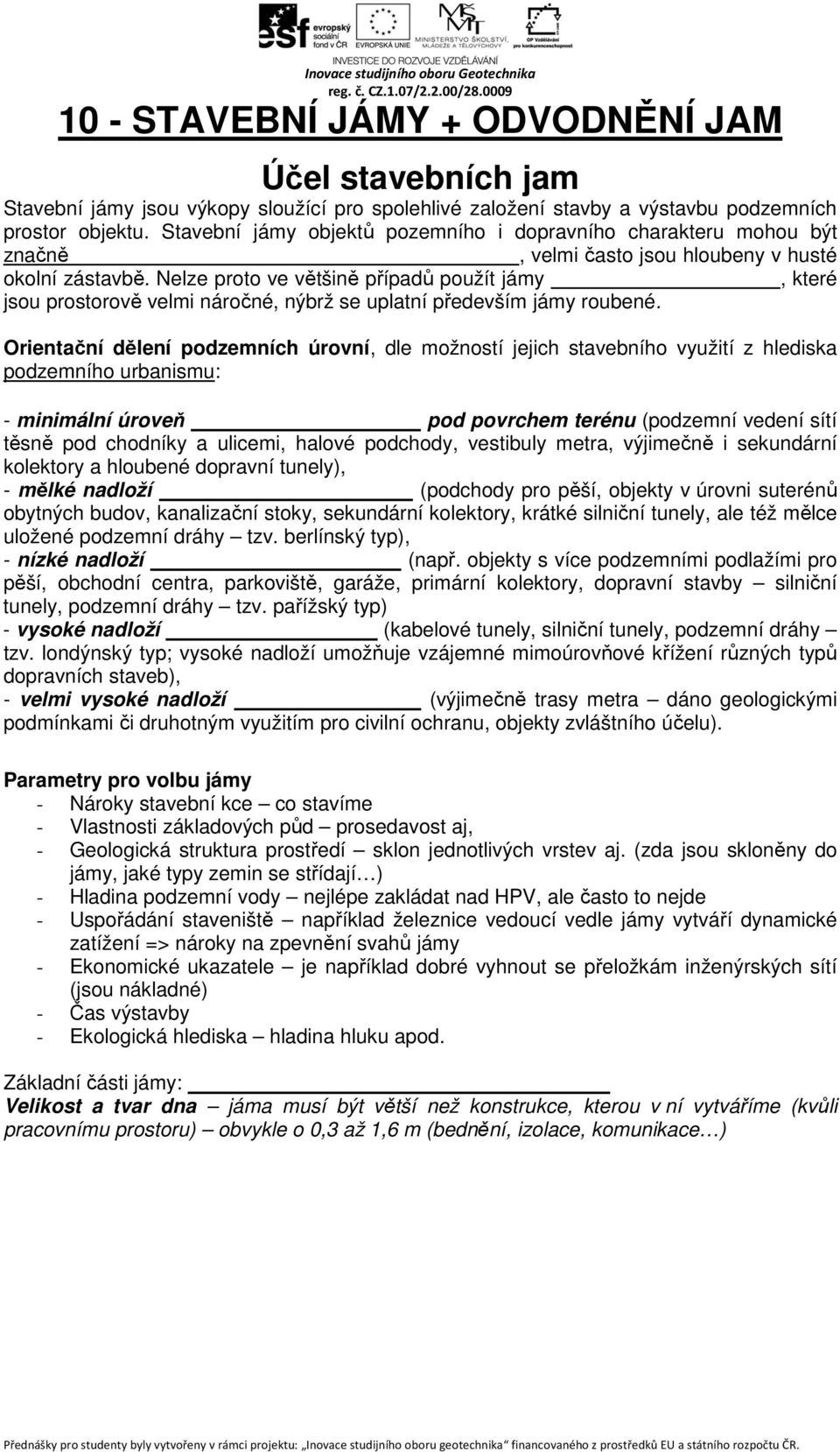 Nelze proto ve většině případů použít jámy, které jsou prostorově velmi náročné, nýbrž se uplatní především jámy roubené.