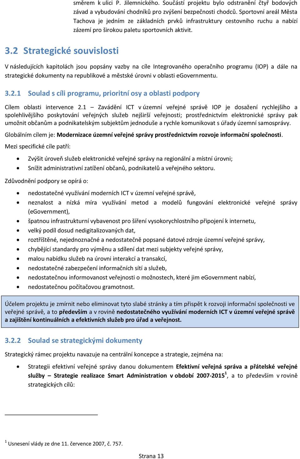 2 Strategické souvislosti V následujících kapitolách jsou popsány vazby na cíle Integrovaného operačního programu (IOP) a dále na strategické dokumenty na republikové a městské úrovni v oblasti